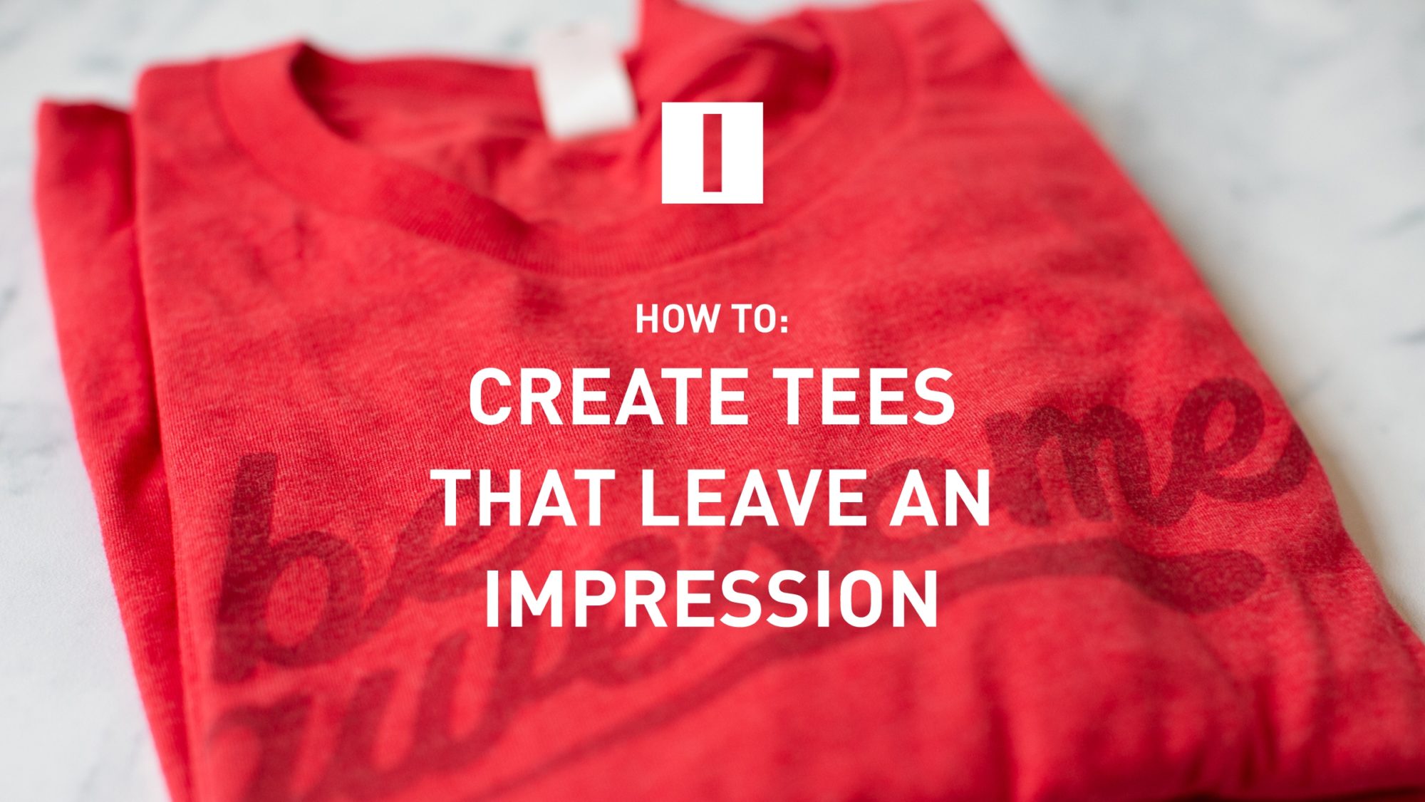 Create Tees That Leave An Impression